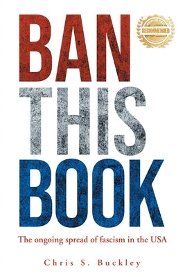 Ban This Book!: The Ongoing Spread of Fascism in the USA by Buckley, Chris S.