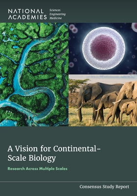 A Vision for Continental-Scale Biology: Research Across Multiple Scales by National Academies of Sciences Engineeri