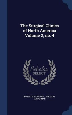 The Surgical Clinics of North America Volume 2, no. 4 by Robert E. Hermann, Avram M. Cooperman