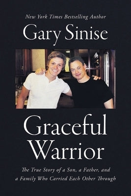 Graceful Warrior: The True Story of a Son, a Father, and a Family Who Carried Each Other Through by Sinise, Gary