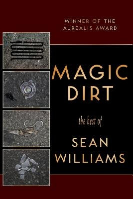 Magic Dirt: The Best of Sean Williams by Williams, Sean