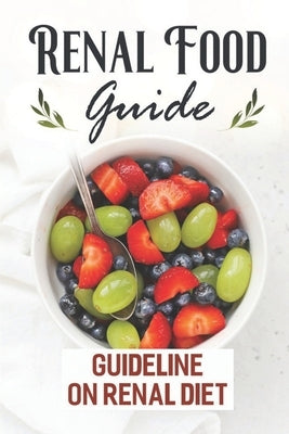 Renal Food Guide: Guideline On Renal Diet: Easy Cooking Guide by Feeley, Kalyn