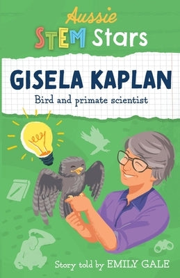 Aussie STEM Stars: Gisela Kaplan - Bird and primate scientist: Gisela Kaplan - by Gale, Emily