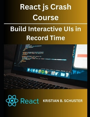 React.js Crash Course: Build Interactive UIs in Record Time by Schuster, Kristian B.