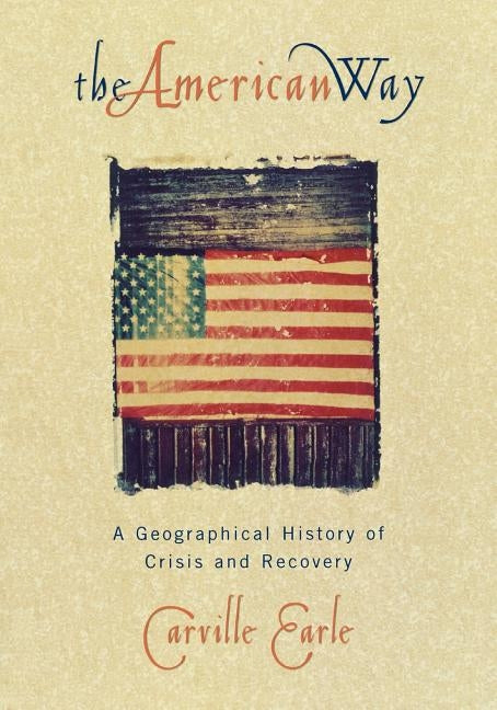 The American Way: A Geographical History of Crisis and Recovery by Earle, Carville