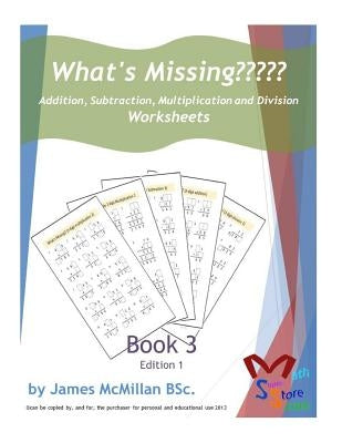What's Missing Addition, Subtraction, Multiplication and Division Book 3: Grades (6 - 8) by McMillan Bsc, James