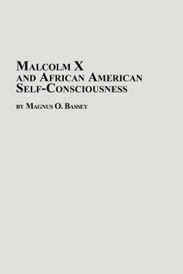 Malcolm X and African American Self-Consciousness by Bassey, Magnus O.