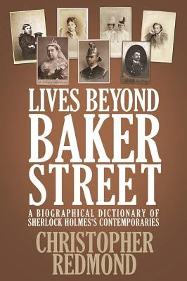 Lives Beyond Baker Street: A Biographical Dictionary of Sherlock Holmes's Contemporaries by Redmond, Christopher