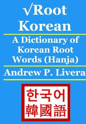 √Root Korean: A Dictionary of Korean Root Words (Hanja) by Livera, Andrew P.