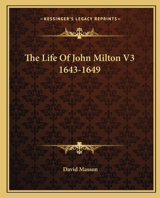The Life Of John Milton V3 1643-1649 by Masson, David