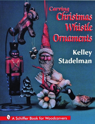 Carving Christmas Whistle Ornaments by Stadelman, Kelley