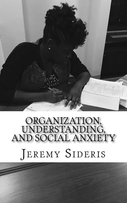 Organization, Understanding, and Social Anxiety: A Brief Philosophy of Research by Sideris, Jeremy