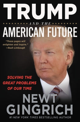 Trump and the American Future: Solving the Great Problems of Our Time by Gingrich, Newt