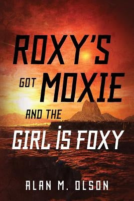ROXY'S got MOXIE and the GIRL is FOXY by Olson, Alan M.