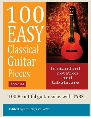 100 Easy Classical Guitar pieces Book 1&2: In standard notation and tablature by Volkovs, Dmitrijs