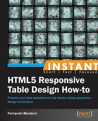 Instant HTML5 Responsive Table Design How-to by Monteiro, Fernando