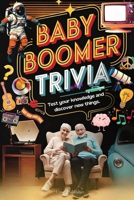 Baby Boomer Trivia Challenge: 500+ Fun Memory-Boosting Questions from the 1940s to 2024 - Music, TV, Movies, Sports, and History Quiz Book for Senio by Publisher, Linor