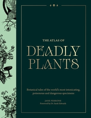 Atlas of Deadly Plants: Botanical Tales of the World's Most Intoxicating, Poisonous and Dangerous Specimens by Perrone, Jane