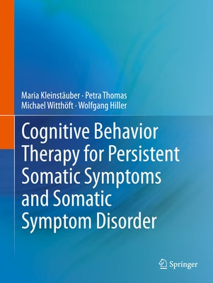 Cognitive Behavior Therapy for Persistent Somatic Symptoms and Somatic Symptom Disorder by Kleinstäuber, Maria