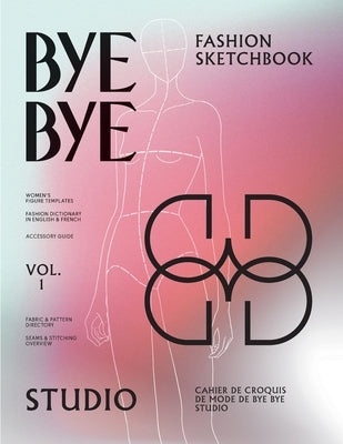 Bye Bye Studio's Fashion Sketchbook: Women's Fashion Templates with Dictionary, Accessory Guide, and Fabric & Stitching Overview by Studio, Bye Bye