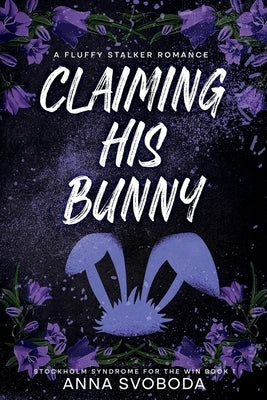 Claiming His Bunny: A Fluffy Stalker Romance by Svoboda, Anna