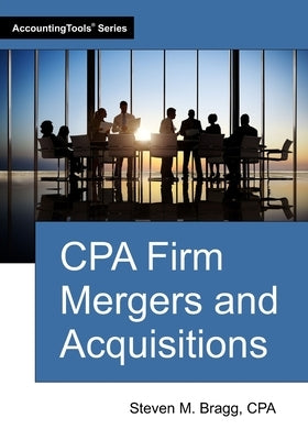 CPA Firm Mergers and Acquisitions by Bragg, Steven M.