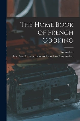The Home Book of French Cooking by Andors, Lise