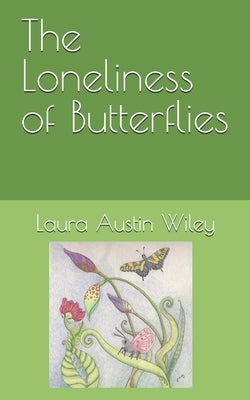 The Loneliness of Butterflies by Wiley, Laura Austin