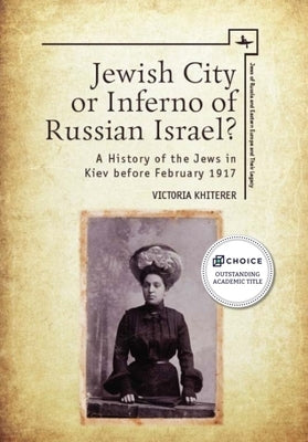Jewish City or Inferno of Russian Israel?: A History of the Jews in Kiev Before February 1917 by Khiterer, Victoria