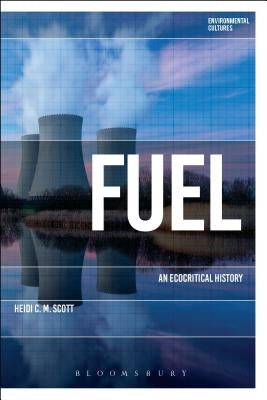 Fuel: An Ecocritical History by Scott, Heidi C. M.