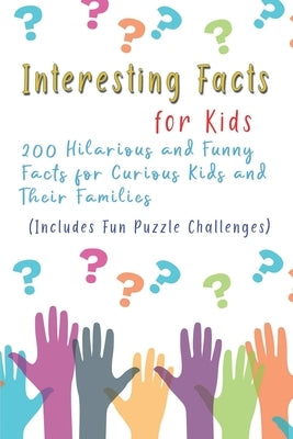 Interesting Facts for Kids: 200 Hilarious and Funny Facts for Curious Kids and Their Families Includes Fun Puzzle Challenges by Williams, Brett