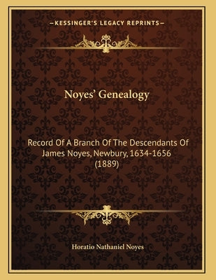 Noyes' Genealogy: Record Of A Branch Of The Descendants Of James Noyes, Newbury, 1634-1656 (1889) by Noyes, Horatio Nathaniel