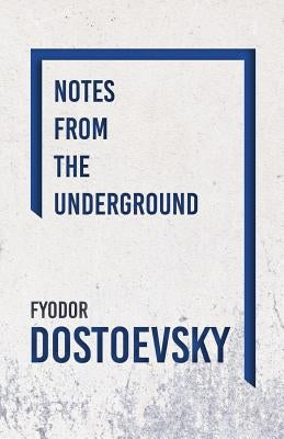 Notes from the Underground by Dostoevsky, Fyodor