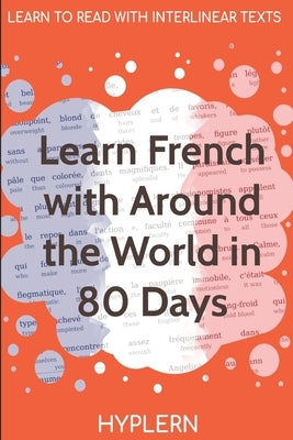 Learn French with Around The World In 80 Days: Interlinear French to English by Van Den End, Kees