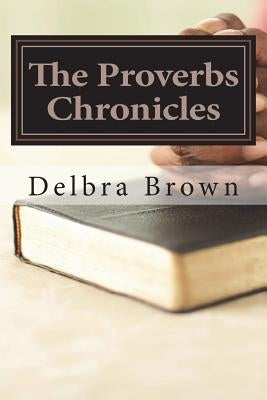 The Proverbs Chronicles: Aligning your character with the Book of Wisdom by Brown, Delbra