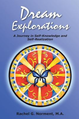 Dream Explorations: A Journey in Self-Knowledge and Self-Realization by Norment M. a., Rachel G.