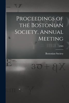 Proceedings of the Bostonian Society, Annual Meeting; 1903 by Bostonian Society