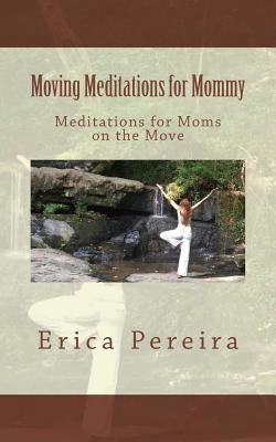 Moving Meditations for Mommy: Meditations for Moms on the Move by Pereira, Erica