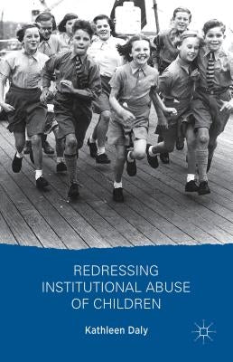 Redressing Institutional Abuse of Children by Daly, K.