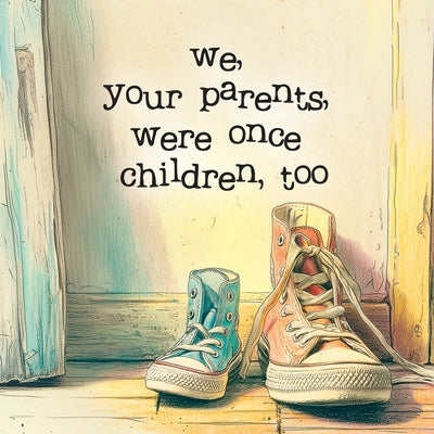 We, Your Parents, Were Once Children, Too: A Poetic and Nostalgic Picture Book About Growing Up, Childhood Memories, and the Bond Between Generations by Andrieș, Alexandra