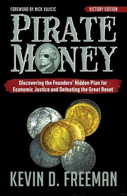 Pirate Money: Discovering the Founders' Hidden Plan for Economic Justice and Defeating the Great Reset by Freeman, Kevin D.