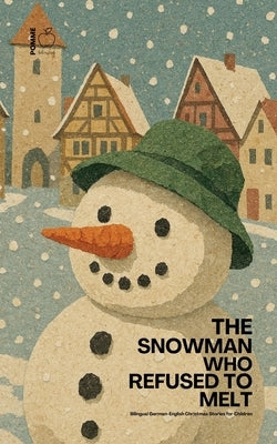 The Snowman Who Refused to Melt: Bilingual German-English Christmas Stories for Children by Bilingual, Pomme
