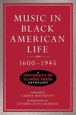 Music in Black American Life, 1600-1945: A University of Illinois Press Anthology by Matheson, Laurie