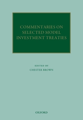 Commentaries on Selected Model Investment Treaties by Brown, Chester