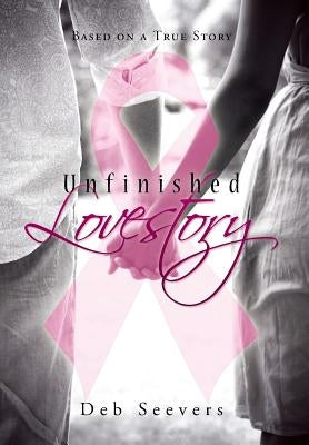 Unfinished Lovestory: Based on a True Story by Seevers, Deb
