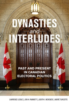 Dynasties and Interludes: Past and Present in Canadian Electoral Politics by Leduc, Lawrence