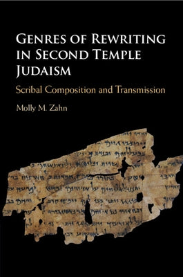 Genres of Rewriting in Second Temple Judaism: Scribal Composition and Transmission by Zahn, Molly M.