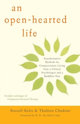 An Open-Hearted Life: Transformative Methods for Compassionate Living from a Clinical Psychologist and a Buddhist Nun by Kolts, Russell