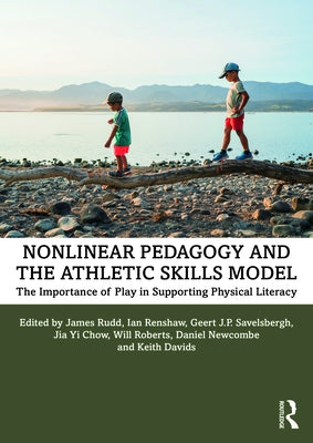 Nonlinear Pedagogy and the Athletic Skills Model: The Importance of Play in Supporting Physical Literacy by Rudd, James