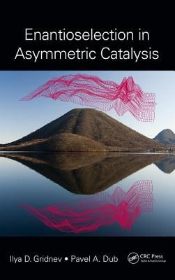 Enantioselection in Asymmetric Catalysis by Gridnev, Ilya D.